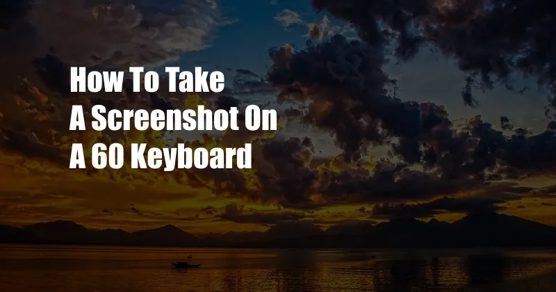 How To Take A Screenshot On A 60 Keyboard