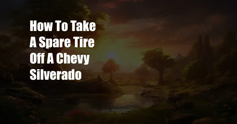 How To Take A Spare Tire Off A Chevy Silverado