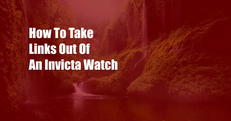 How To Take Links Out Of An Invicta Watch