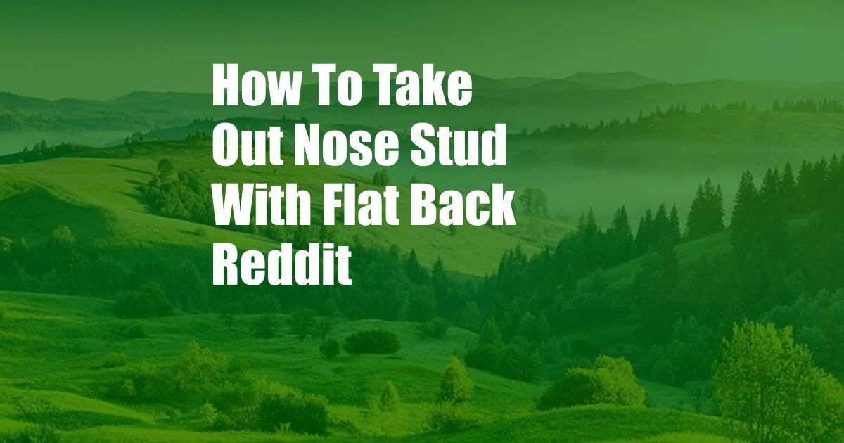 How To Take Out Nose Stud With Flat Back Reddit