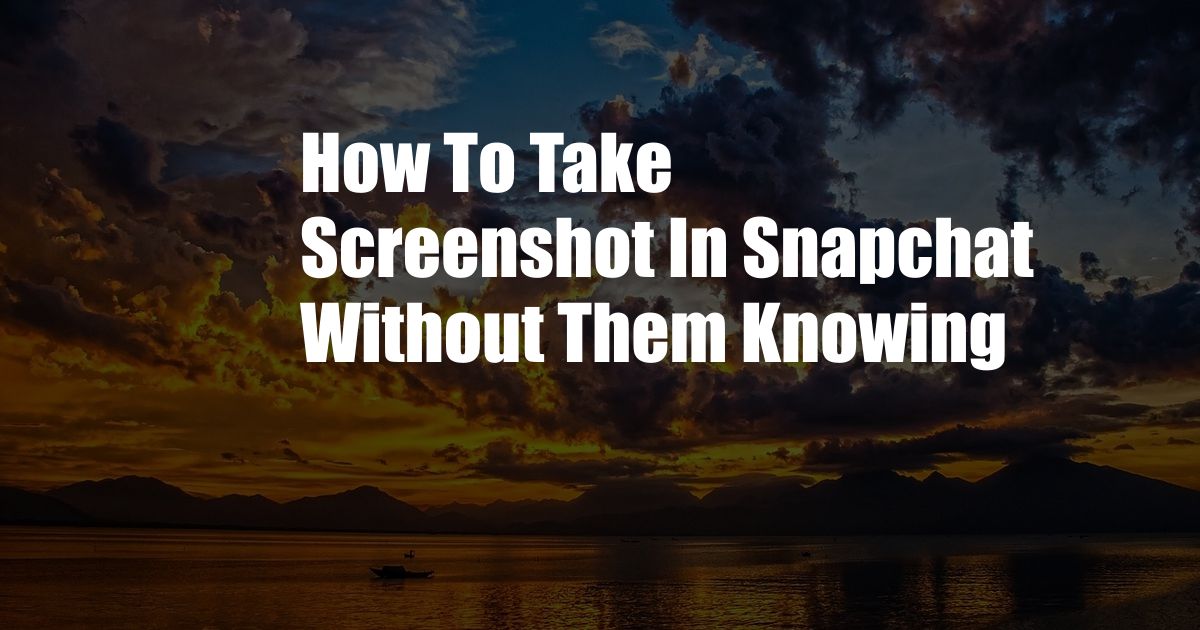 How To Take Screenshot In Snapchat Without Them Knowing