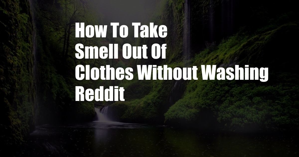 How To Take Smell Out Of Clothes Without Washing Reddit