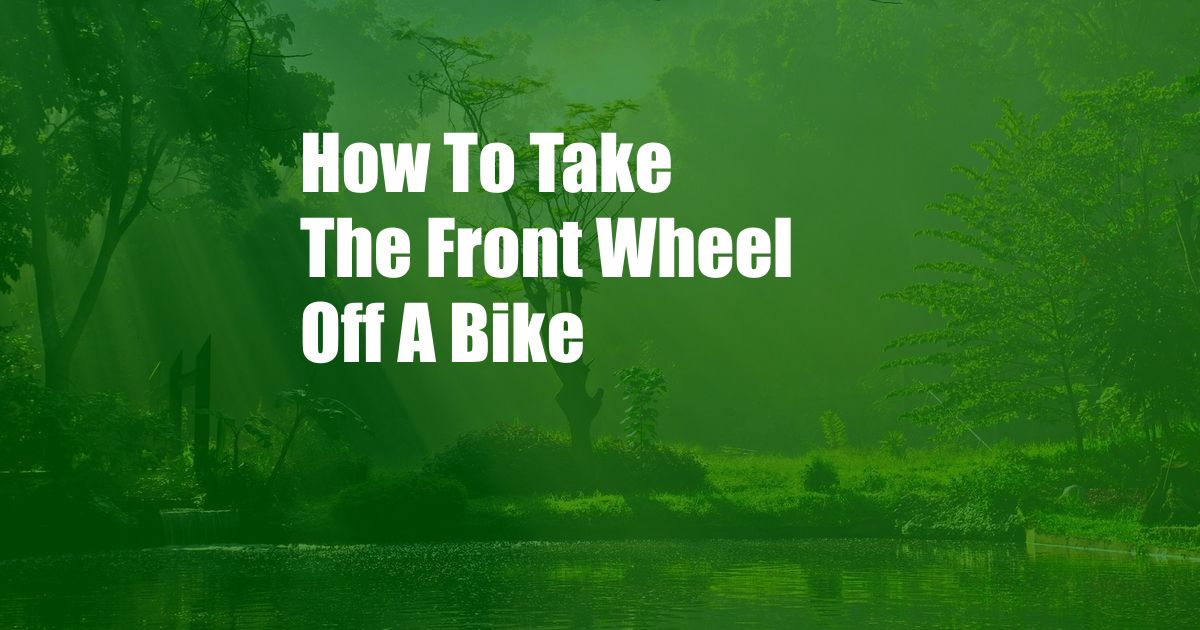 How To Take The Front Wheel Off A Bike