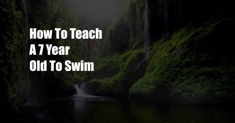 How To Teach A 7 Year Old To Swim