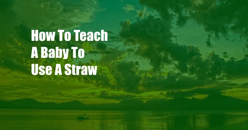 How To Teach A Baby To Use A Straw