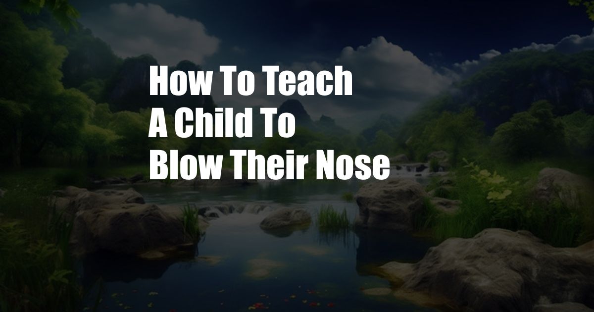 How To Teach A Child To Blow Their Nose