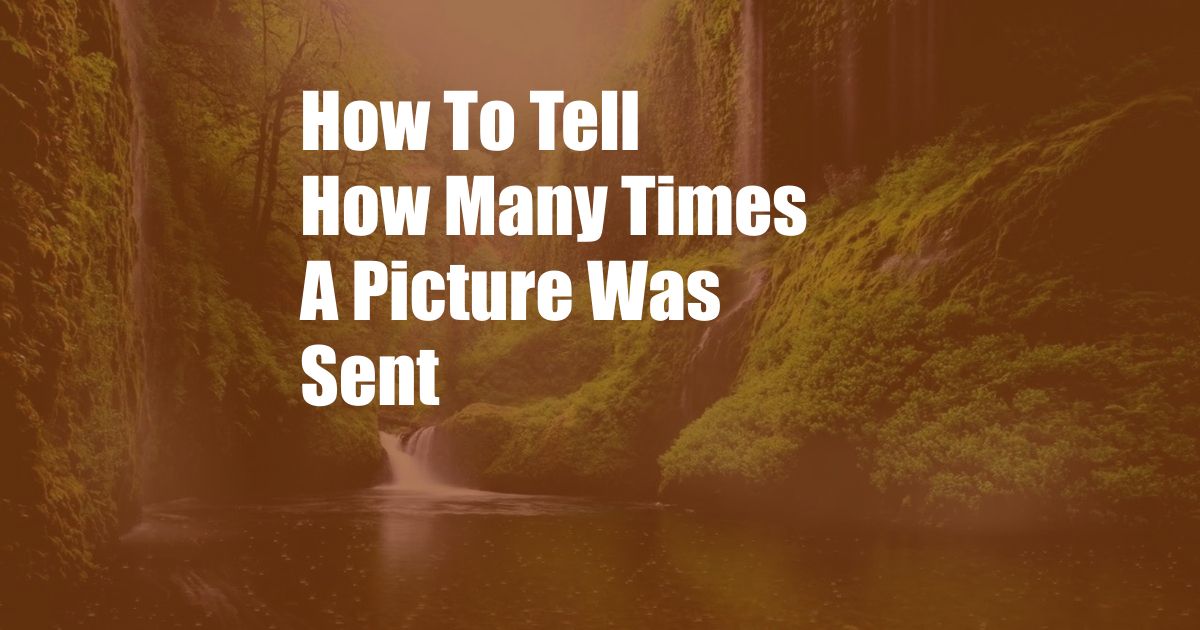 How To Tell How Many Times A Picture Was Sent