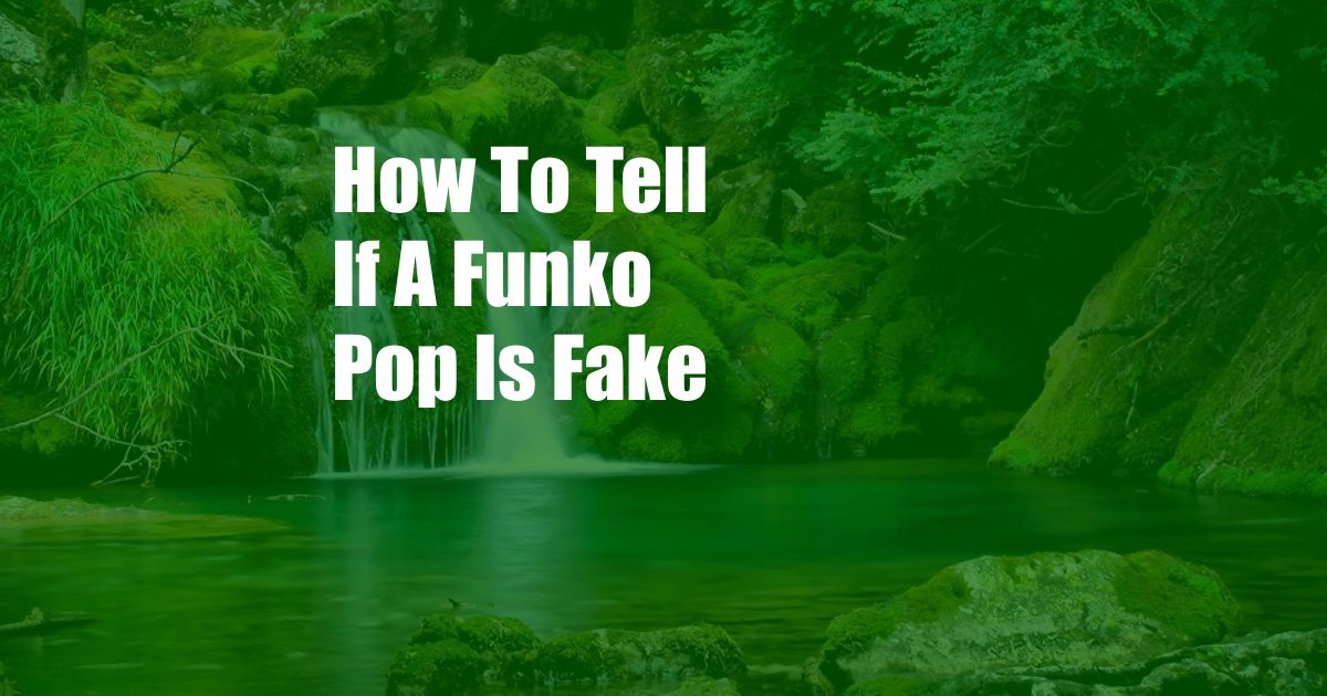 How To Tell If A Funko Pop Is Fake