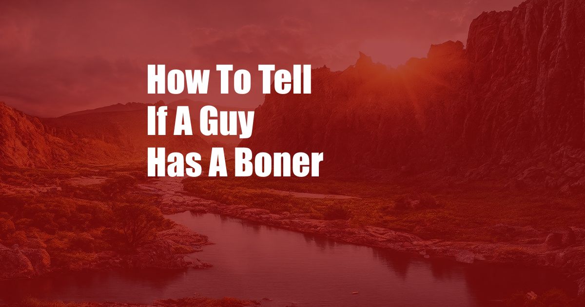 How To Tell If A Guy Has A Boner