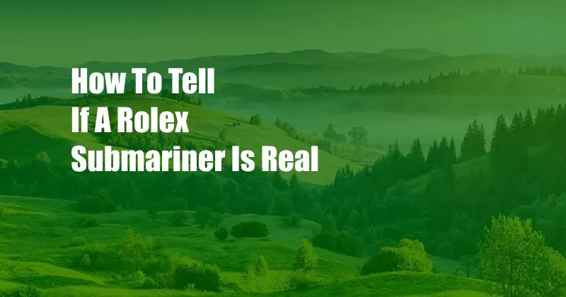 How To Tell If A Rolex Submariner Is Real