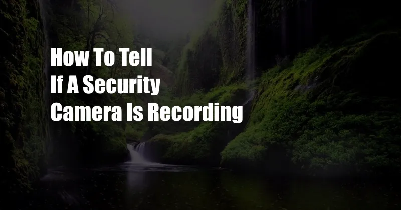 How To Tell If A Security Camera Is Recording