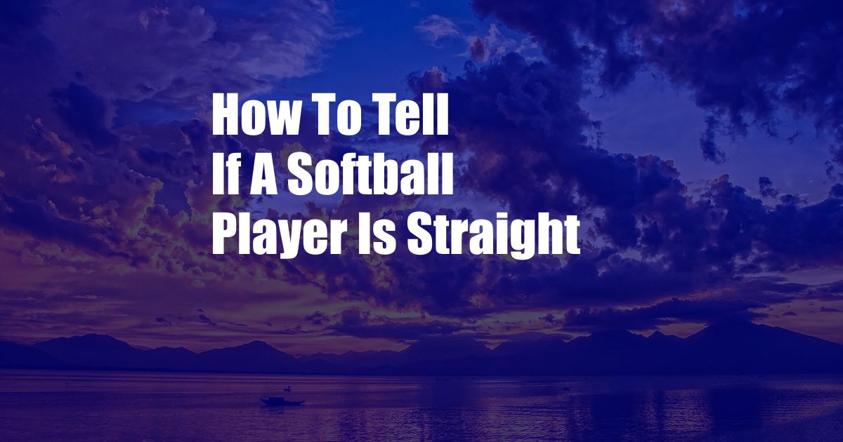 How To Tell If A Softball Player Is Straight