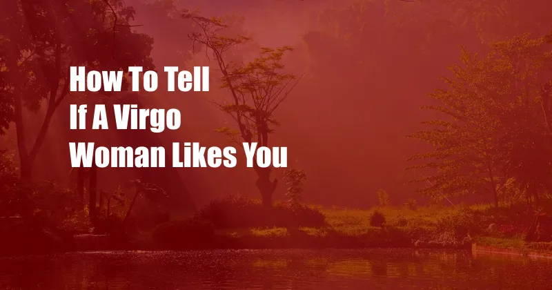 How To Tell If A Virgo Woman Likes You