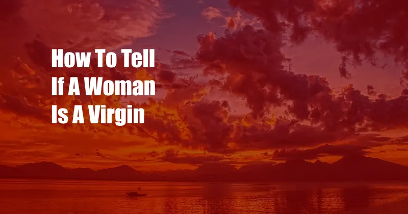 How To Tell If A Woman Is A Virgin