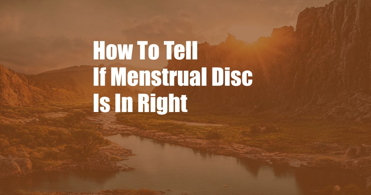 How To Tell If Menstrual Disc Is In Right