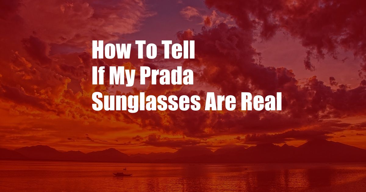 How To Tell If My Prada Sunglasses Are Real