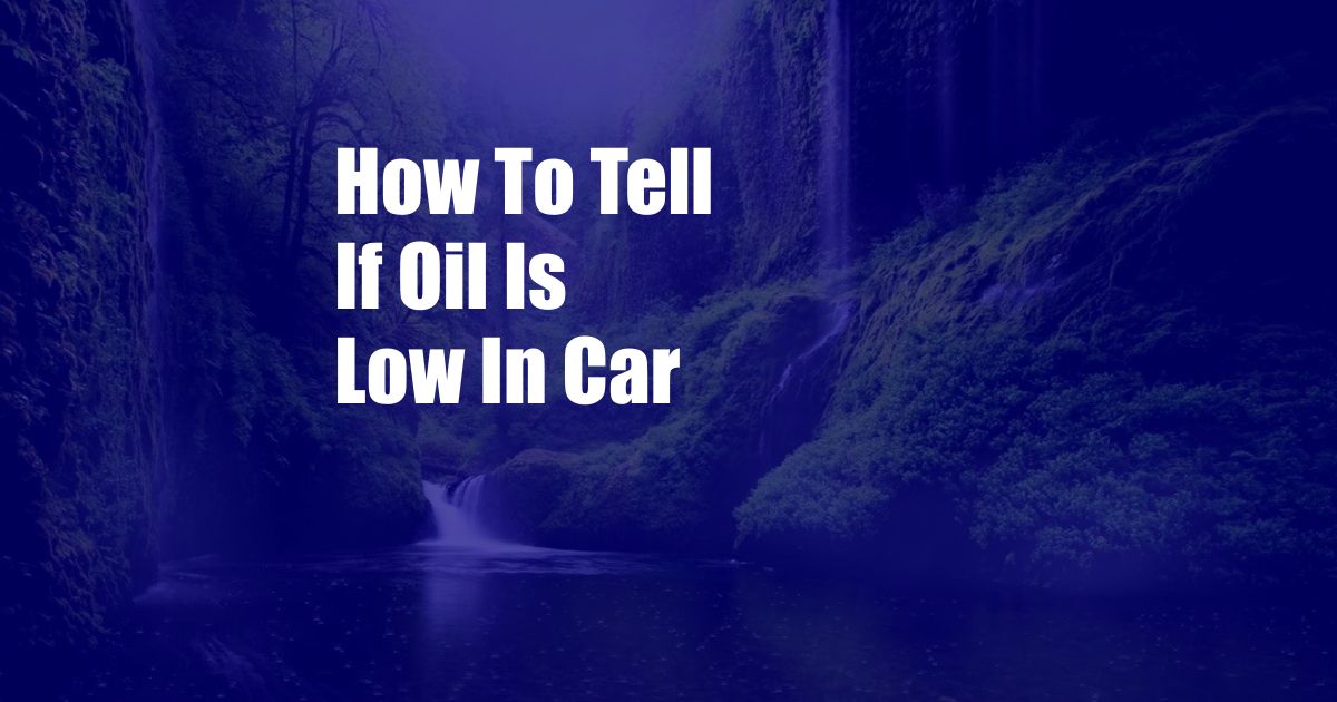 How To Tell If Oil Is Low In Car