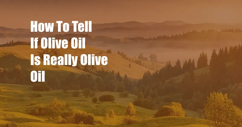 How To Tell If Olive Oil Is Really Olive Oil