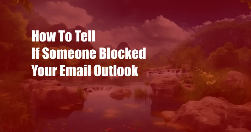 How To Tell If Someone Blocked Your Email Outlook