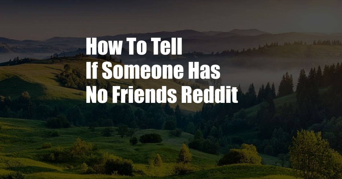 How To Tell If Someone Has No Friends Reddit