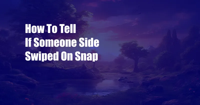 How To Tell If Someone Side Swiped On Snap