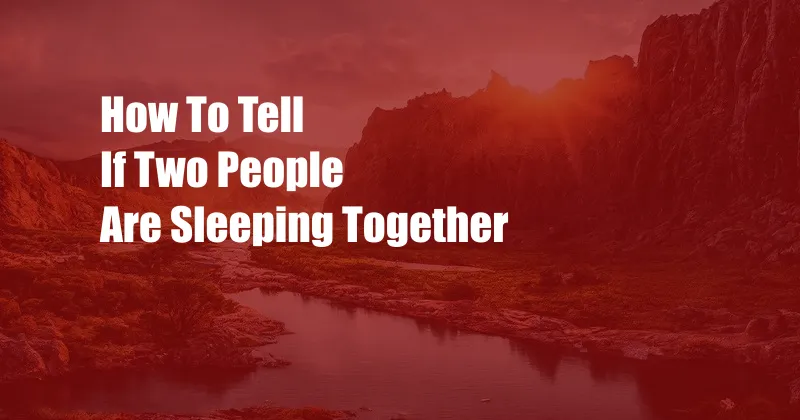 How To Tell If Two People Are Sleeping Together