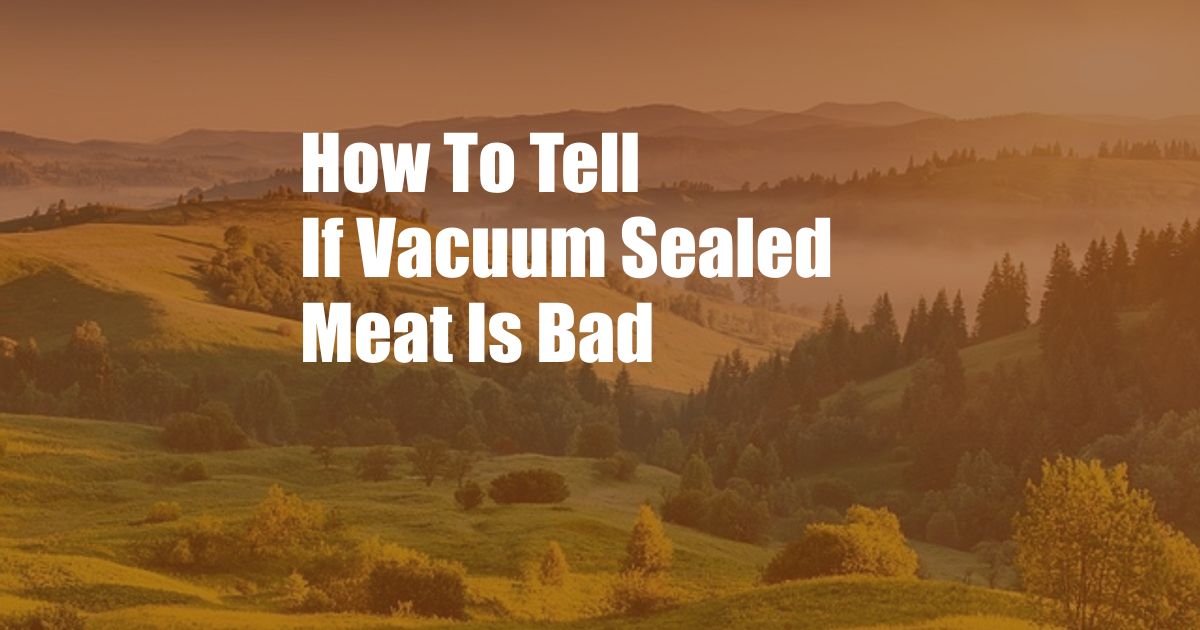 How To Tell If Vacuum Sealed Meat Is Bad
