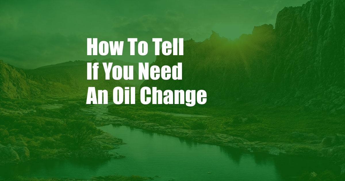 How To Tell If You Need An Oil Change