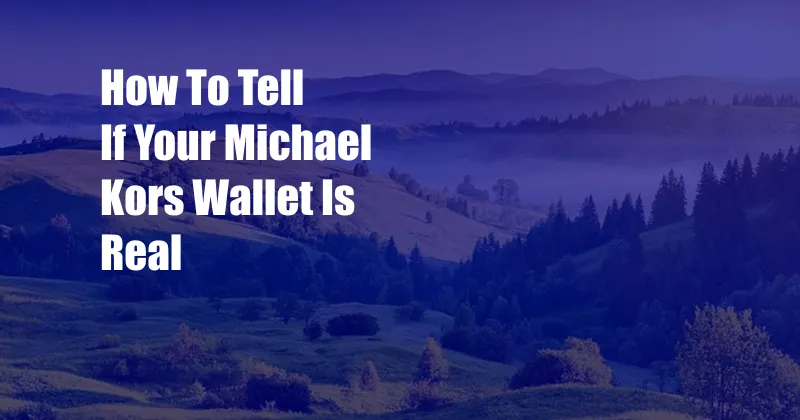 How To Tell If Your Michael Kors Wallet Is Real