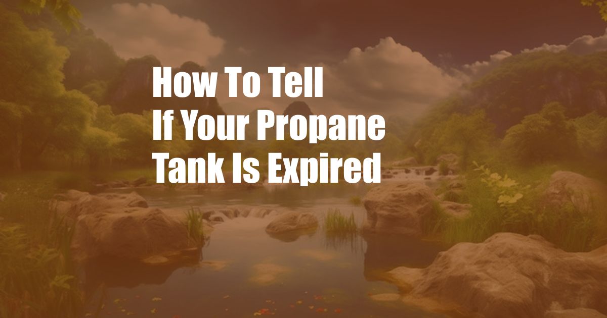 How To Tell If Your Propane Tank Is Expired