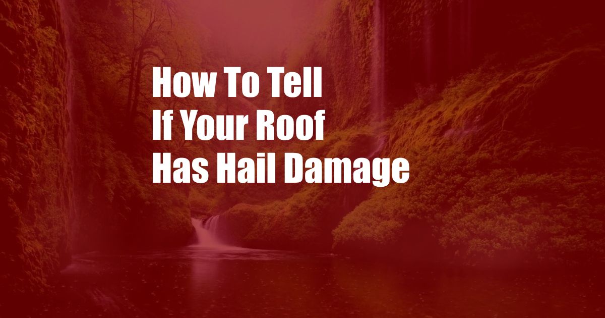 How To Tell If Your Roof Has Hail Damage