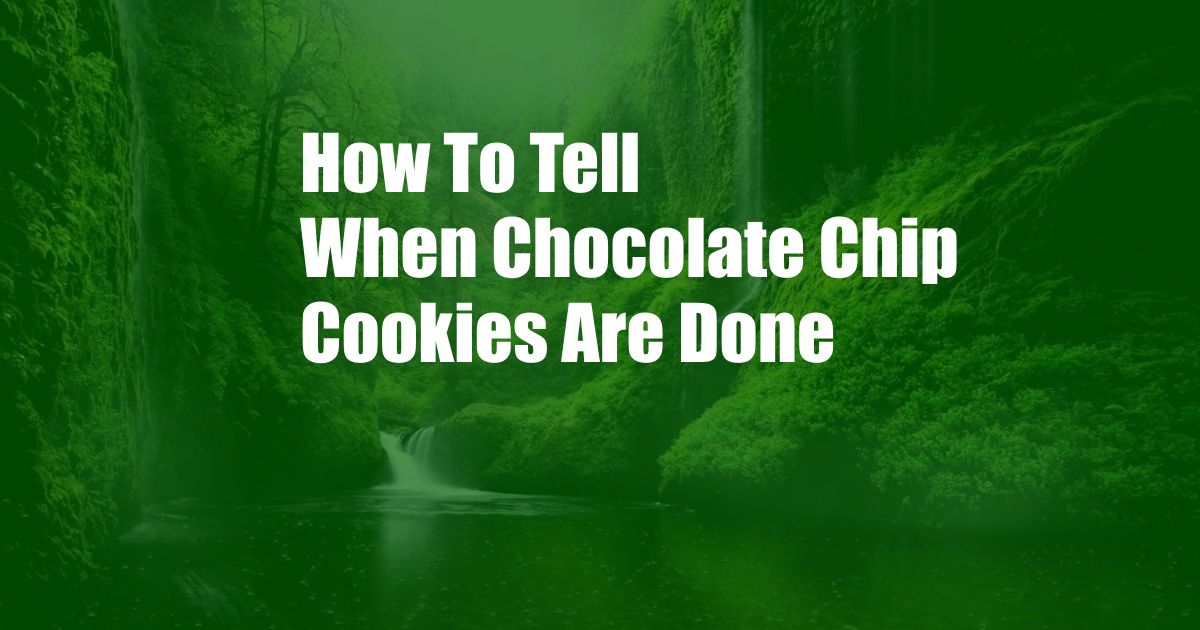 How To Tell When Chocolate Chip Cookies Are Done