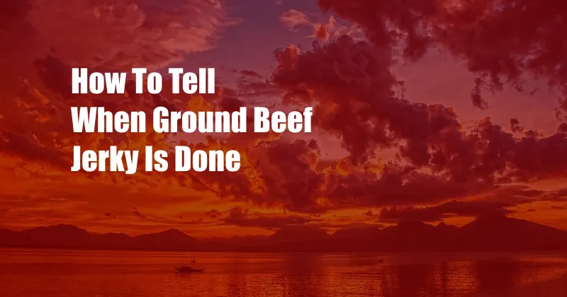 How To Tell When Ground Beef Jerky Is Done