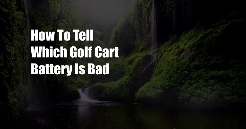 How To Tell Which Golf Cart Battery Is Bad