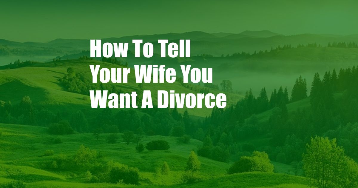 How To Tell Your Wife You Want A Divorce