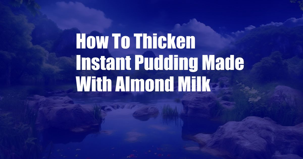 How To Thicken Instant Pudding Made With Almond Milk