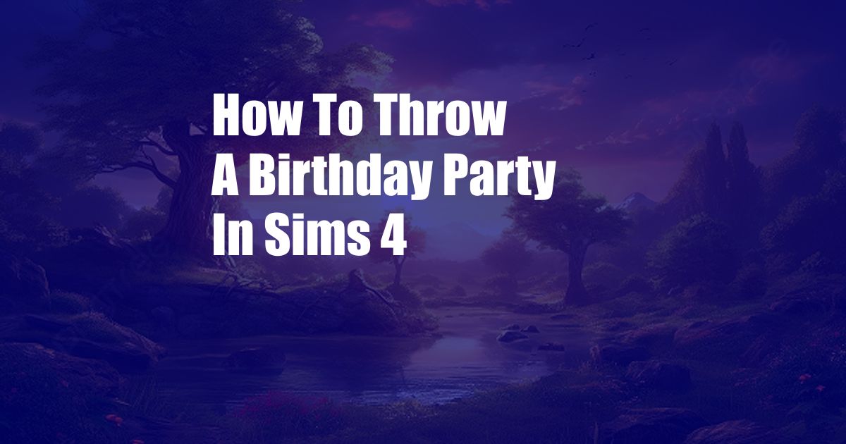 How To Throw A Birthday Party In Sims 4