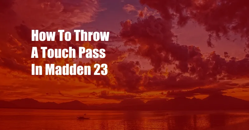 How To Throw A Touch Pass In Madden 23