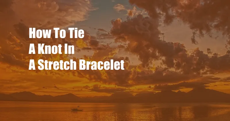 How To Tie A Knot In A Stretch Bracelet