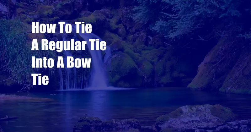 How To Tie A Regular Tie Into A Bow Tie