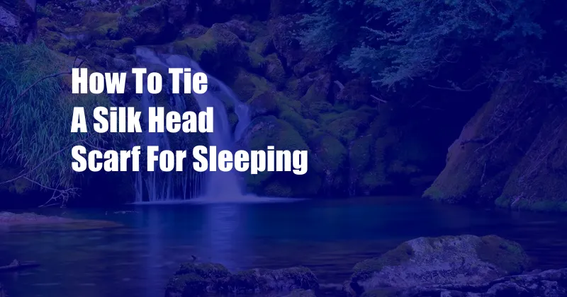 How To Tie A Silk Head Scarf For Sleeping