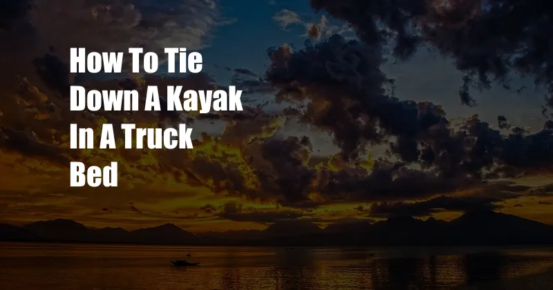 How To Tie Down A Kayak In A Truck Bed