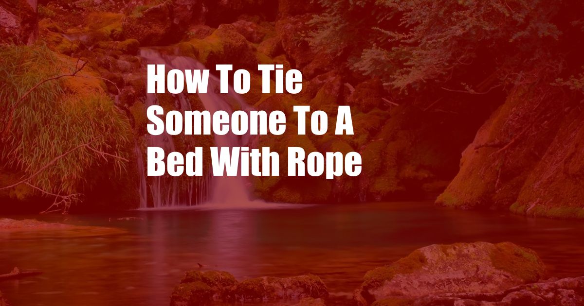 How To Tie Someone To A Bed With Rope