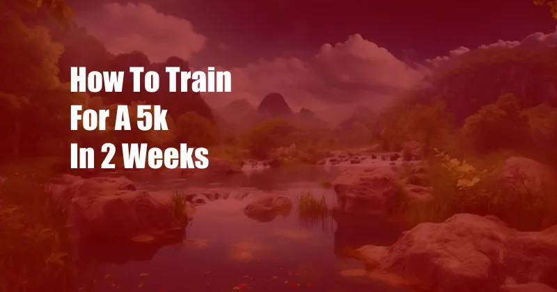 How To Train For A 5k In 2 Weeks