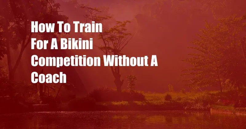 How To Train For A Bikini Competition Without A Coach