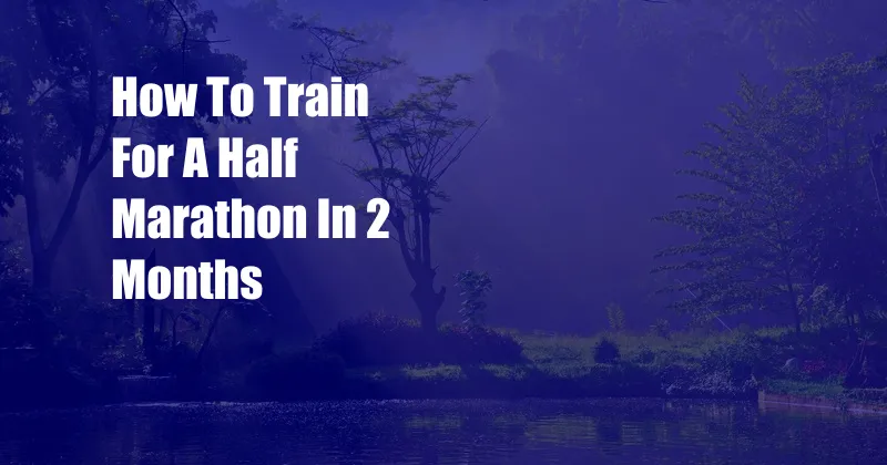 How To Train For A Half Marathon In 2 Months