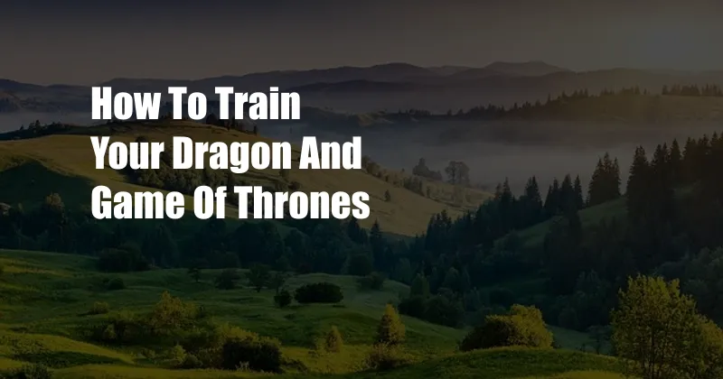 How To Train Your Dragon And Game Of Thrones