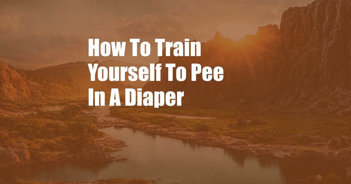 How To Train Yourself To Pee In A Diaper