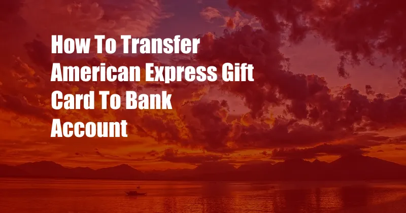 How To Transfer American Express Gift Card To Bank Account