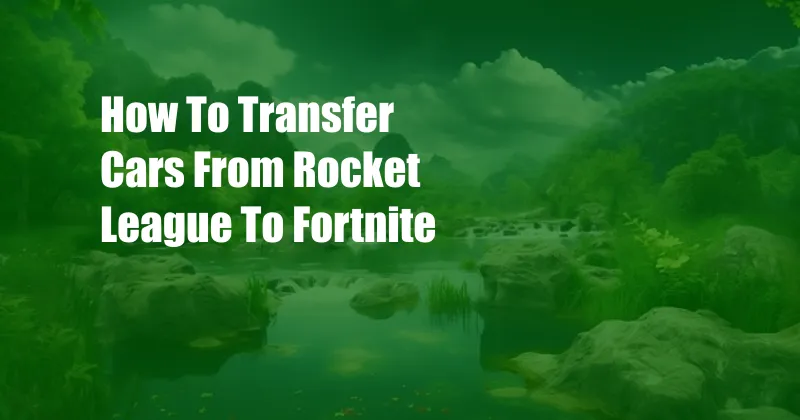 How To Transfer Cars From Rocket League To Fortnite